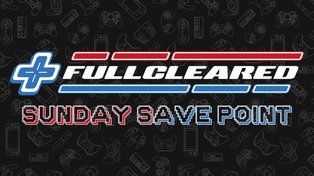 FullCleared Sunday Save Point: Week in Review