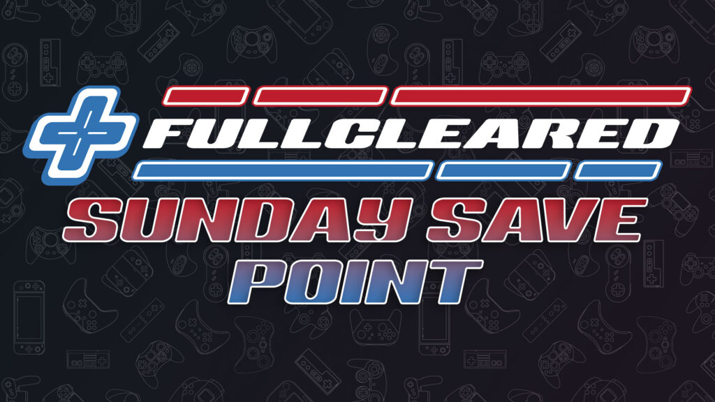 FullCleared Sunday Save Point: Week in Review